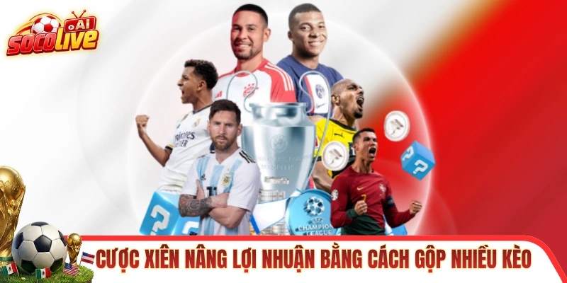 Cược xiên giúp nâng lợi nhuận bằng cách gộp nhiều kèo